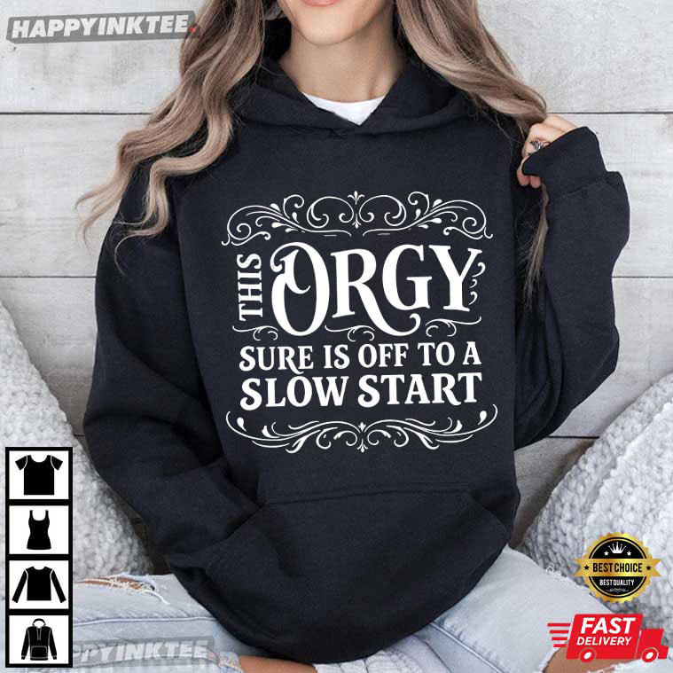This Orgy Sure Is Off To A Slow Start Party Quote T-Shirt This Orgy Sure Is Off To A Slow Start Party Quote T-Shirt