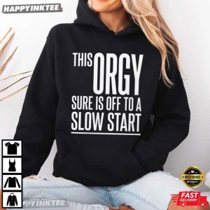 This Orgy Sure Is Off To A Slow Start Funny Party T Shirt (4)