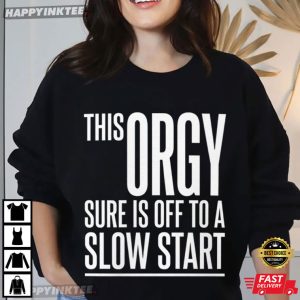 This Orgy Sure Is Off To A Slow Start Funny Party T Shirt (3)