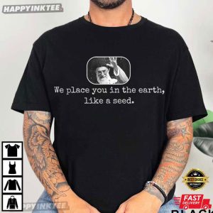 Ali Khamenei We Place You In The Earth Like A Seed Free Iran T Shirt (1)