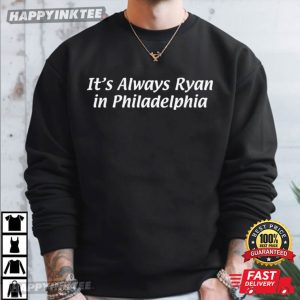 It's Always Ryan In Philadelphia T Shirt (1)