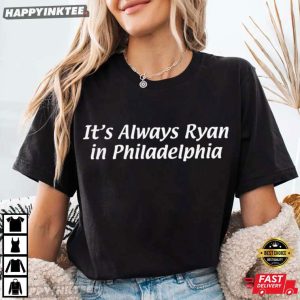 It's Always Ryan In Philadelphia T Shirt (2)