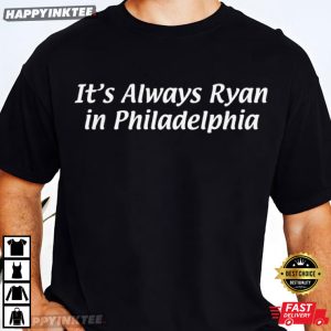 It's Always Ryan In Philadelphia T Shirt (3)