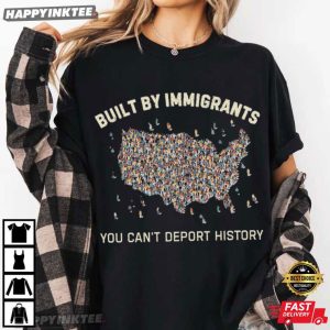 Built By Immigrants You Can't Deport History Political Statement T Shirt (4)