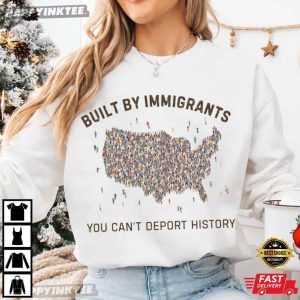 Built By Immigrants You Can't Deport History Political Statement T Shirt (1)