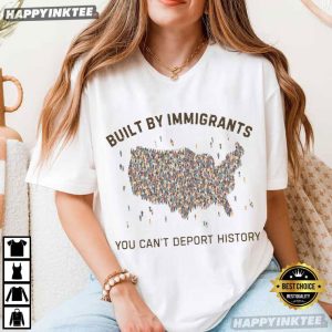 Built By Immigrants You Can't Deport History Political Statement T Shirt (2)