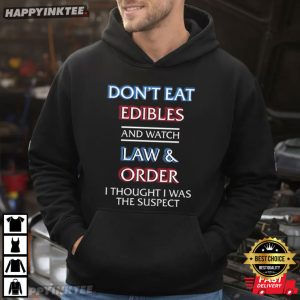 Don't Eat Edibles And Watch Law & Order I Thought I Was The Suspect T Shirt (4)