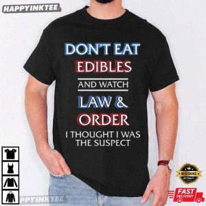 Don't Eat Edibles And Watch Law & Order I Thought I Was The Suspect T Shirt (1)