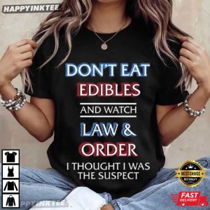 Don't Eat Edibles And Watch Law & Order I Thought I Was The Suspect T Shirt (2)
