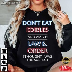 Don't Eat Edibles And Watch Law & Order I Thought I Was The Suspect T Shirt (3)