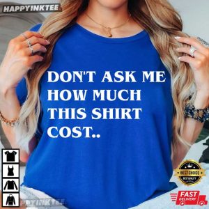 Don't Ask Me How Much This Shirt Cost Funny T Shirt (1)