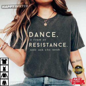 Irish Dance A Form Of Resistance Just Ask The Irish T Shirt (4)