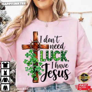 I Don't Need Luck I Have Jesus St Patrick's Day Clover Cross T Shirt (1)