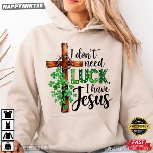 I Don't Need Luck I Have Jesus St Patrick's Day Clover Cross T Shirt (2)