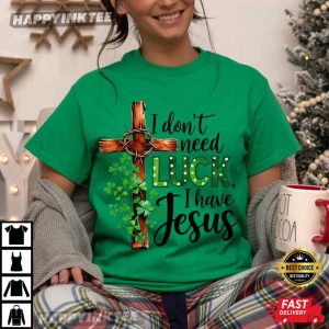 I Don't Need Luck I Have Jesus St Patrick's Day Clover Cross T Shirt (3)