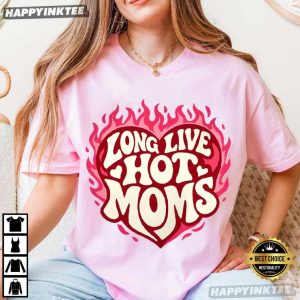 Long Live Hot Moms Funny Mother's Day T Shirt (4)