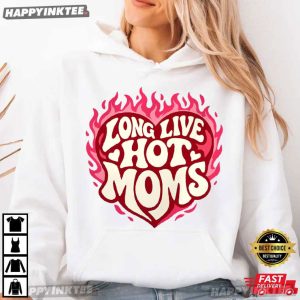 Long Live Hot Moms Funny Mother's Day T Shirt (3)
