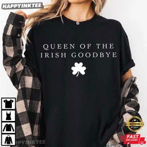 Queen Of The Irish Goodbye Funny St Patricks Day T Shirt (4)