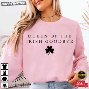 Queen Of The Irish Goodbye Funny St Patricks Day T Shirt (1)