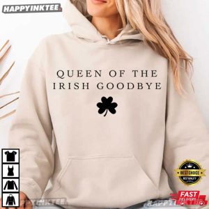 Queen Of The Irish Goodbye Funny St Patricks Day T Shirt (3)
