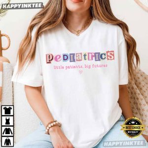 Pediatrics Little Patients Big Futures Nurse Pediatrician Gift T Shirt (3)