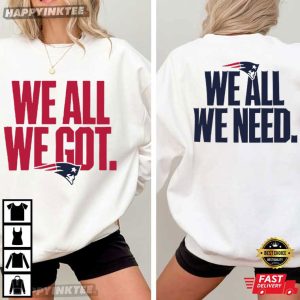 We All We Got We All We Need Patriots Football T Shirt (4)