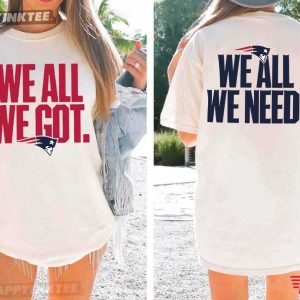 We All We Got We All We Need Patriots Football T Shirt (1)