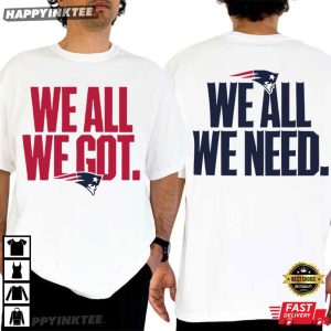 We All We Got We All We Need Patriots Football T Shirt (2)