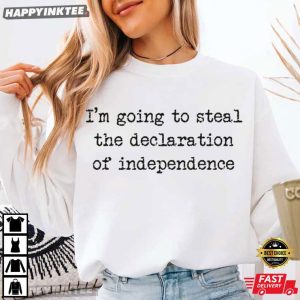 I'm Going To Steal The Declaration of Independence Patriotic T Shirt (4)
