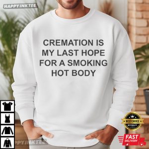 Cremation Is My Last Hope For A Smoking Hot Body Funny T Shirt (1)