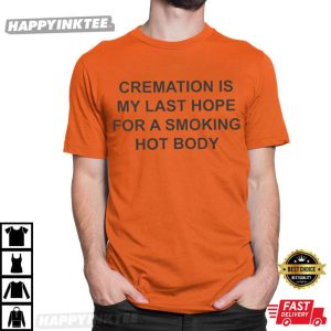 Cremation Is My Last Hope For A Smoking Hot Body Funny T Shirt (2)