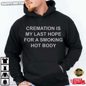 Cremation Is My Last Hope For A Smoking Hot Body Funny T Shirt (4)