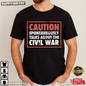 Caution Spontaneously Talk About Civil War Reenactment Gift T-Shirt