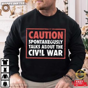 Caution Spontaneously Talk About Civil War Reenactment Gift T Shirt (4)