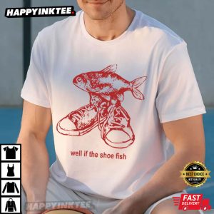 Well If The Shoe Fish Cursed Funny Ironic Meme T Shirt (4)