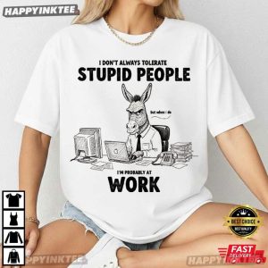Donkey I Don't Always Tolerate Stupid People Funny Office Coworker T Shirt (4)