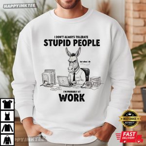 Donkey I Don't Always Tolerate Stupid People Funny Office Coworker T Shirt (1)