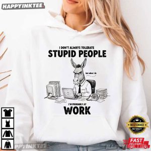 Donkey I Don't Always Tolerate Stupid People Funny Office Coworker T Shirt (3)