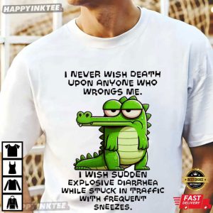 Alligator I Never Wish Death Upon Anyone Who Wrong Me Funny T-Shirt