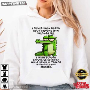 Alligator I Never Wish Death Upon Anyone Who Wrong Me Funny T Shirt (3)