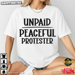 Unpaid Peaceful Protester Politics T Shirt (2)