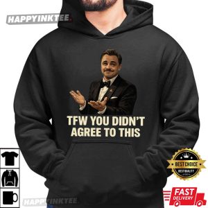Leonardo DiCaprio TFW You Didn't Agree To This Funny Meme T Shirt (2)