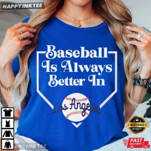 Baseball Is Always Better In Los Angeles Game Day T-Shirt