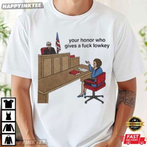 Your Honor Who Gives A Fuck Lowkey Courtroom Lawyer Meme Gift T Shirt (4)