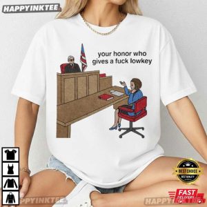 Your Honor Who Gives A Fuck Lowkey Courtroom Lawyer Meme Gift T-Shirt