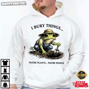 I Bury Things Maybe Plants Maybe People Frog Gardening Lovers T Shirt (3)