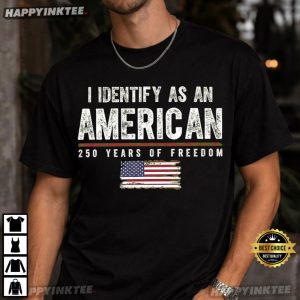 I Identify As An American 250 Years of Freedom T Shirt (2)