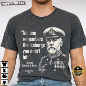 No One Remembers The Icebergs You Didn't Hit Titanic Quote T Shirt (2)