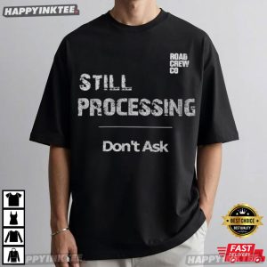 Still Processing Reality Existential Humor Dark T-Shirt