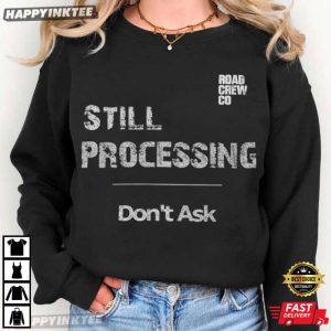 Still Processing Reality Existential Humor Dark T Shirt (3)